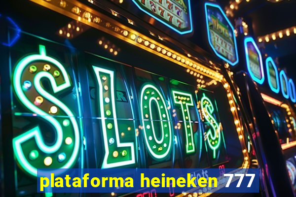 plataforma heineken 777